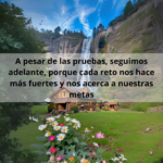 A pesar de las pruebas, seguimos adelante, porque cada reto nos hace más fuertes y nos acerca a nuestras metas