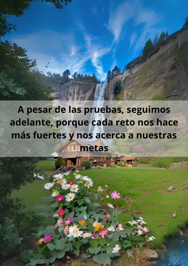 A pesar de las pruebas, seguimos adelante, porque cada reto nos hace más fuertes y nos acerca a nuestras metas